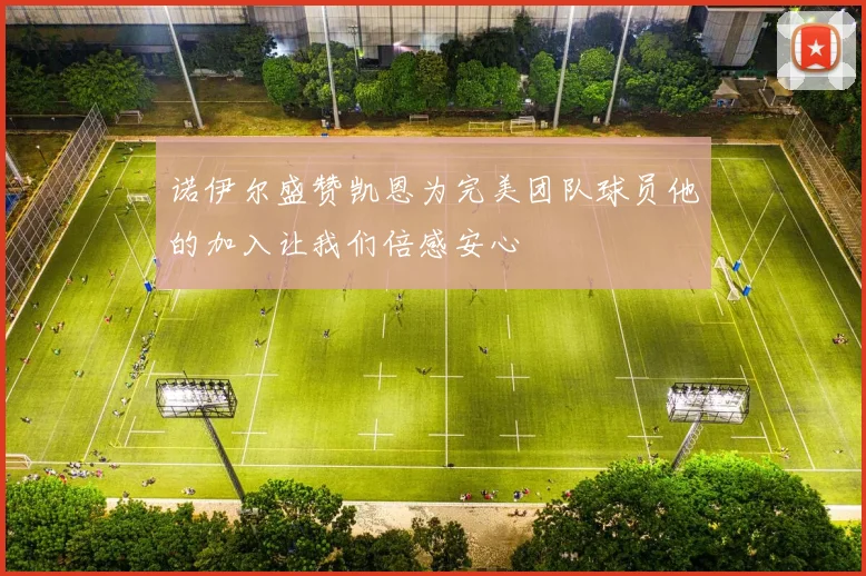 诺伊尔盛赞凯恩为完美团队球员他的加入让我们倍感安心