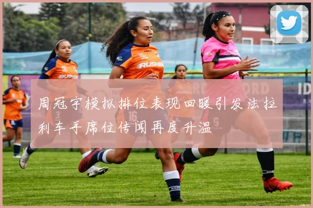 周冠宇模拟排位表现回暖引发法拉利车手席位传闻再度升温